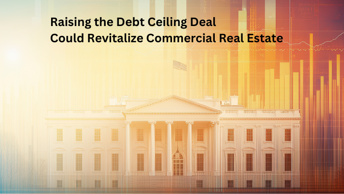 Raising the Debt Ceiling Deal Could Revitalize Commercial Real Estate