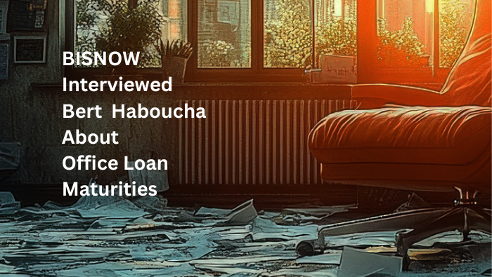 Bert Haboucha Weighs In On Office Loan Maturities