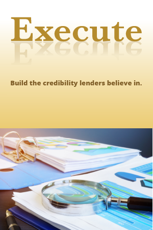 Execute, Build the credibility lenders believe in.